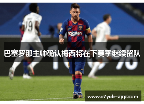 巴塞罗那主帅确认梅西将在下赛季继续留队